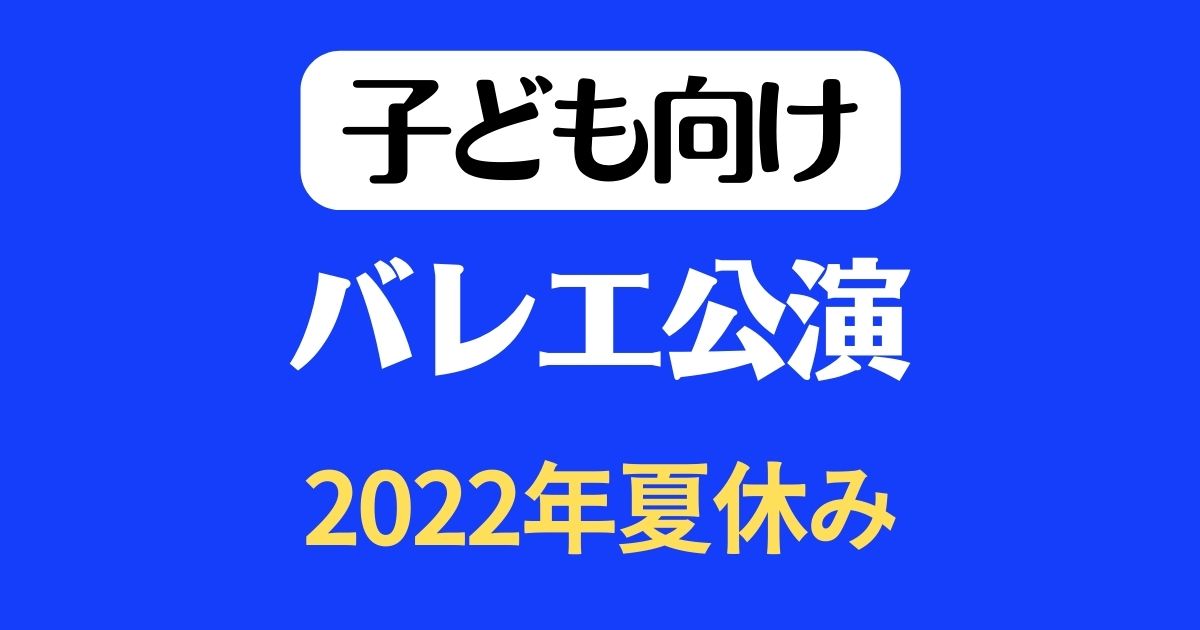 子ども向けバレエ公演情報【2022年夏休み】